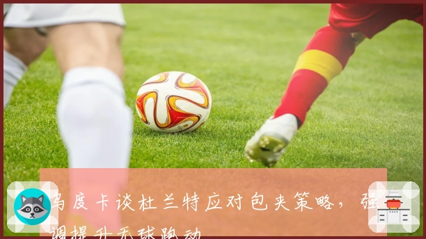 乌度卡谈杜兰特应对包夹策略，强调提升无球跑动