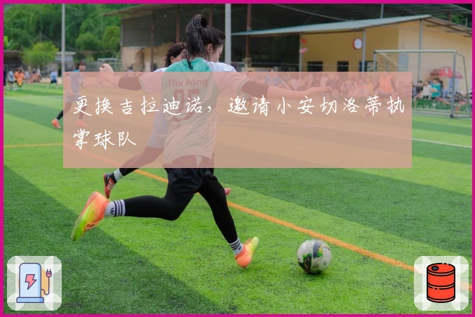 更换吉拉迪诺，邀请小安切洛蒂执掌球队